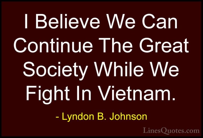 Lyndon B. Johnson Quotes (38) - I Believe We Can Continue The Gre... - QuotesI Believe We Can Continue The Great Society While We Fight In Vietnam.
