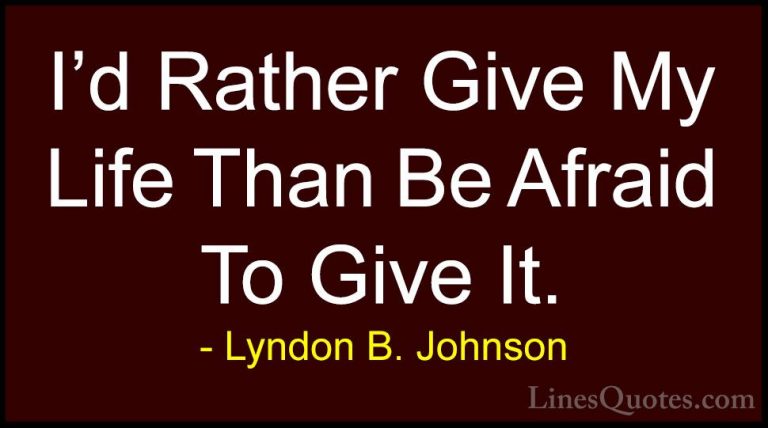 Lyndon B. Johnson Quotes (39) - I'd Rather Give My Life Than Be A... - QuotesI'd Rather Give My Life Than Be Afraid To Give It.