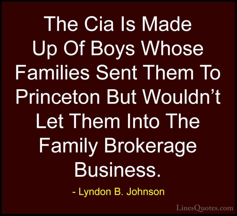 Lyndon B. Johnson Quotes (51) - The Cia Is Made Up Of Boys Whose ... - QuotesThe Cia Is Made Up Of Boys Whose Families Sent Them To Princeton But Wouldn't Let Them Into The Family Brokerage Business.