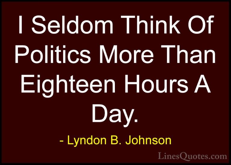 Lyndon B. Johnson Quotes (54) - I Seldom Think Of Politics More T... - QuotesI Seldom Think Of Politics More Than Eighteen Hours A Day.