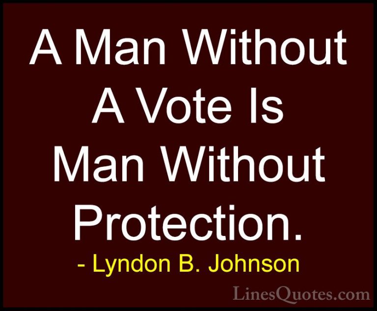 Lyndon B. Johnson Quotes (55) - A Man Without A Vote Is Man Witho... - QuotesA Man Without A Vote Is Man Without Protection.