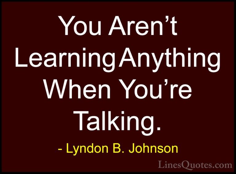Lyndon B. Johnson Quotes (57) - You Aren't Learning Anything When... - QuotesYou Aren't Learning Anything When You're Talking.