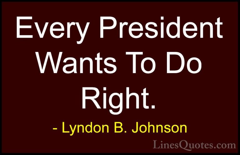 Lyndon B. Johnson Quotes (59) - Every President Wants To Do Right... - QuotesEvery President Wants To Do Right.