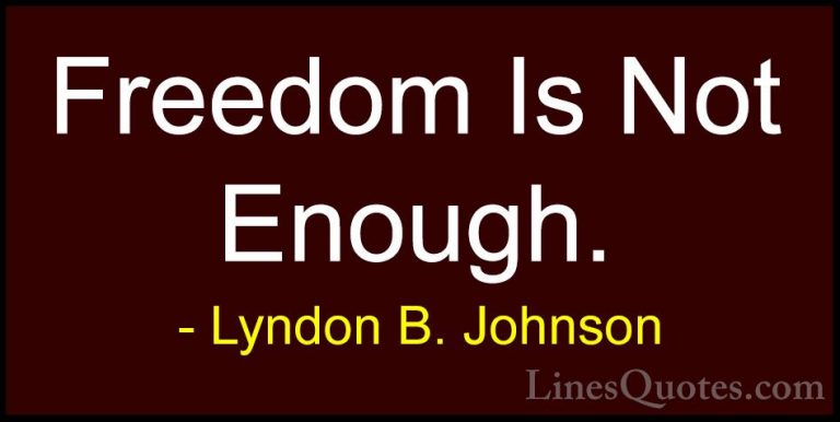 Lyndon B. Johnson Quotes (64) - Freedom Is Not Enough.... - QuotesFreedom Is Not Enough.