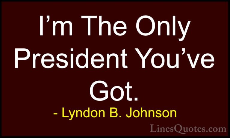 Lyndon B. Johnson Quotes (66) - I'm The Only President You've Got... - QuotesI'm The Only President You've Got.