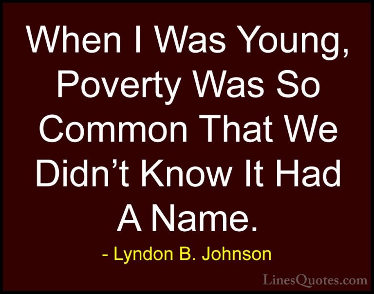 Lyndon B. Johnson Quotes (79) - When I Was Young, Poverty Was So ... - QuotesWhen I Was Young, Poverty Was So Common That We Didn't Know It Had A Name.