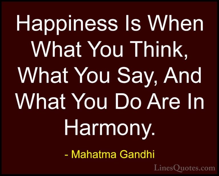 Mahatma Gandhi Quotes (1) - Happiness Is When What You Think, Wha... - QuotesHappiness Is When What You Think, What You Say, And What You Do Are In Harmony.