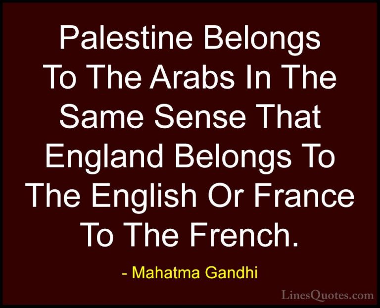 Mahatma Gandhi Quotes (101) - Palestine Belongs To The Arabs In T... - QuotesPalestine Belongs To The Arabs In The Same Sense That England Belongs To The English Or France To The French.