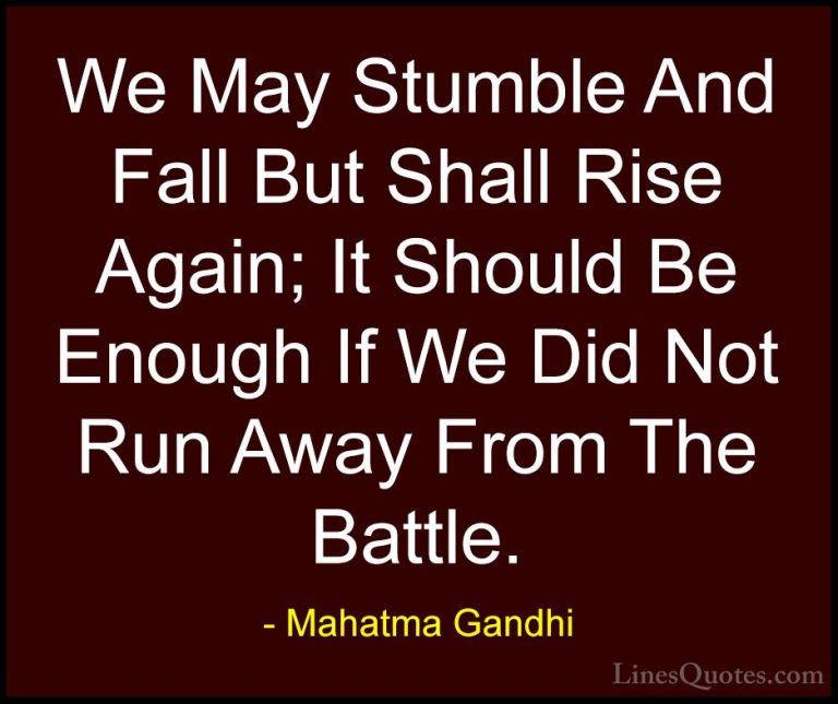 Mahatma Gandhi Quotes (102) - We May Stumble And Fall But Shall R... - QuotesWe May Stumble And Fall But Shall Rise Again; It Should Be Enough If We Did Not Run Away From The Battle.