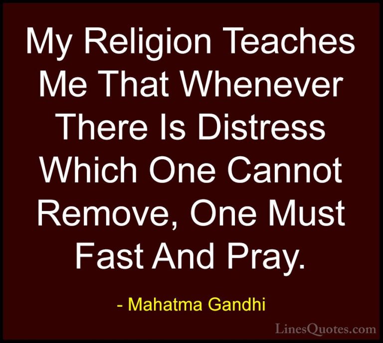 Mahatma Gandhi Quotes (104) - My Religion Teaches Me That Wheneve... - QuotesMy Religion Teaches Me That Whenever There Is Distress Which One Cannot Remove, One Must Fast And Pray.
