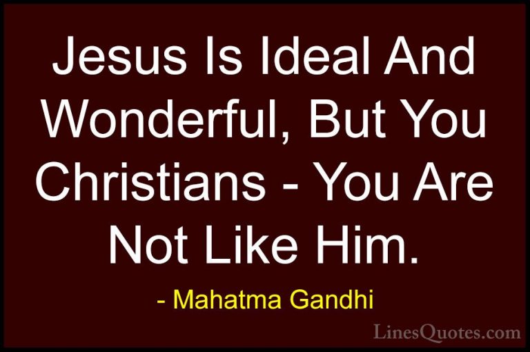 Mahatma Gandhi Quotes (107) - Jesus Is Ideal And Wonderful, But Y... - QuotesJesus Is Ideal And Wonderful, But You Christians - You Are Not Like Him.
