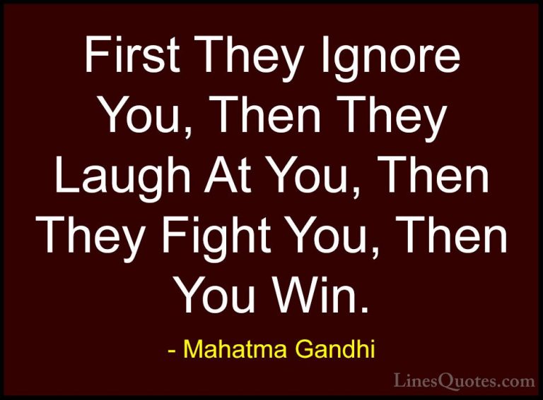 Mahatma Gandhi Quotes (11) - First They Ignore You, Then They Lau... - QuotesFirst They Ignore You, Then They Laugh At You, Then They Fight You, Then You Win.