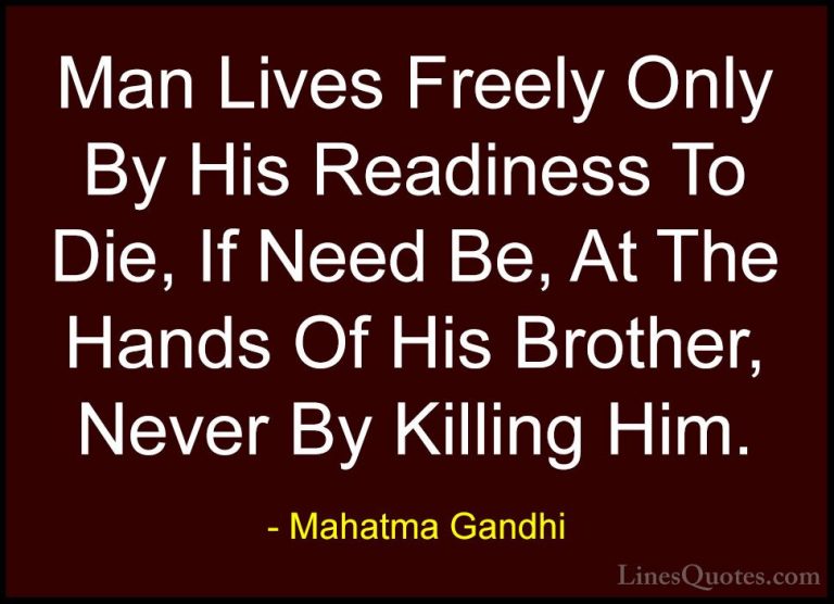 Mahatma Gandhi Quotes (113) - Man Lives Freely Only By His Readin... - QuotesMan Lives Freely Only By His Readiness To Die, If Need Be, At The Hands Of His Brother, Never By Killing Him.