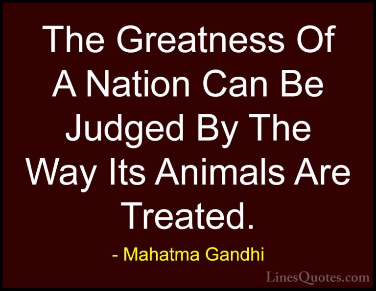 Mahatma Gandhi Quotes (118) - The Greatness Of A Nation Can Be Ju... - QuotesThe Greatness Of A Nation Can Be Judged By The Way Its Animals Are Treated.