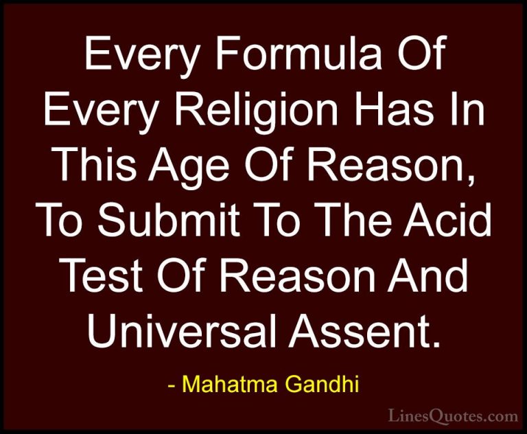 Mahatma Gandhi Quotes (129) - Every Formula Of Every Religion Has... - QuotesEvery Formula Of Every Religion Has In This Age Of Reason, To Submit To The Acid Test Of Reason And Universal Assent.