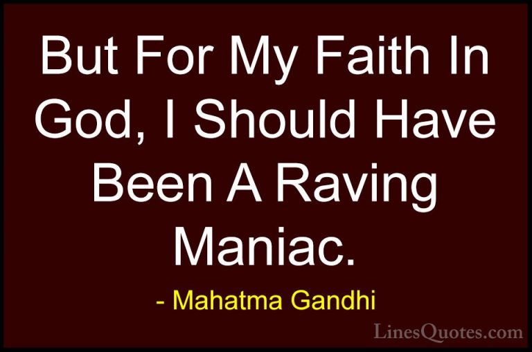 Mahatma Gandhi Quotes (134) - But For My Faith In God, I Should H... - QuotesBut For My Faith In God, I Should Have Been A Raving Maniac.