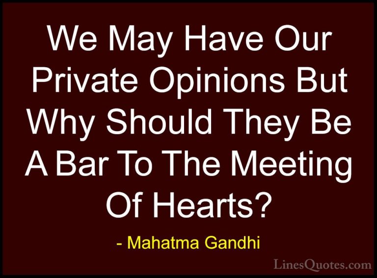 Mahatma Gandhi Quotes (136) - We May Have Our Private Opinions Bu... - QuotesWe May Have Our Private Opinions But Why Should They Be A Bar To The Meeting Of Hearts?