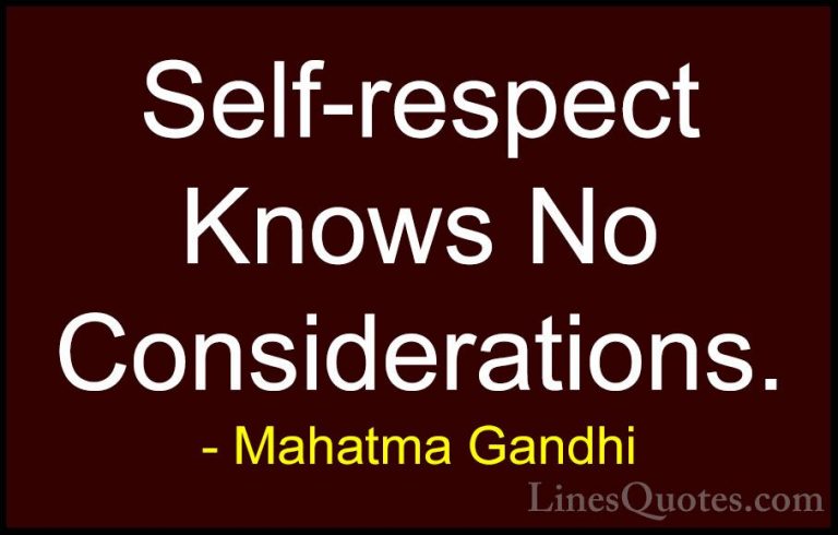 Mahatma Gandhi Quotes (147) - Self-respect Knows No Consideration... - QuotesSelf-respect Knows No Considerations.