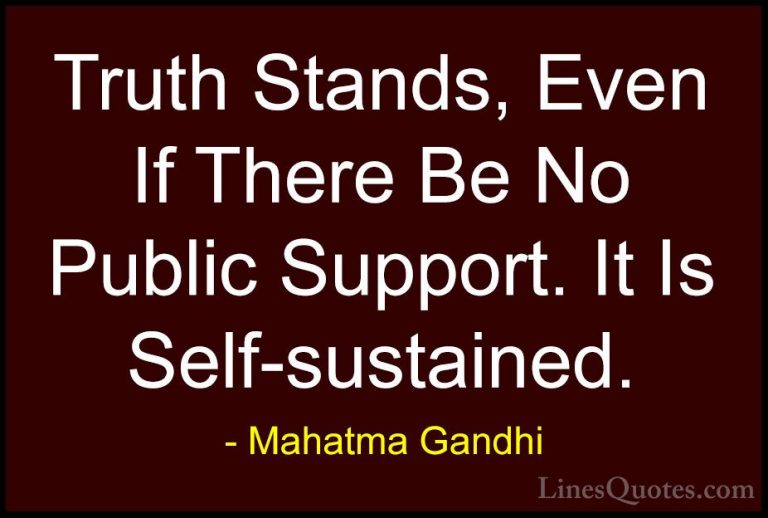 Mahatma Gandhi Quotes (149) - Truth Stands, Even If There Be No P... - QuotesTruth Stands, Even If There Be No Public Support. It Is Self-sustained.