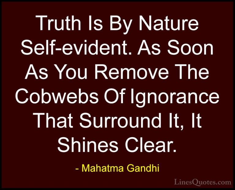 Mahatma Gandhi Quotes (160) - Truth Is By Nature Self-evident. As... - QuotesTruth Is By Nature Self-evident. As Soon As You Remove The Cobwebs Of Ignorance That Surround It, It Shines Clear.