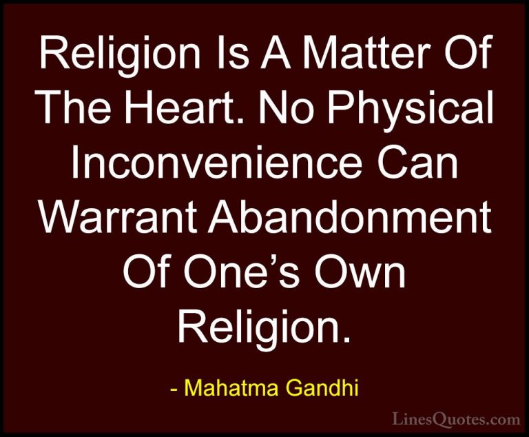 Mahatma Gandhi Quotes (162) - Religion Is A Matter Of The Heart. ... - QuotesReligion Is A Matter Of The Heart. No Physical Inconvenience Can Warrant Abandonment Of One's Own Religion.