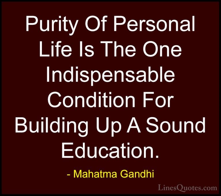 Mahatma Gandhi Quotes (163) - Purity Of Personal Life Is The One ... - QuotesPurity Of Personal Life Is The One Indispensable Condition For Building Up A Sound Education.