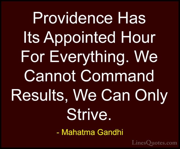 Mahatma Gandhi Quotes (167) - Providence Has Its Appointed Hour F... - QuotesProvidence Has Its Appointed Hour For Everything. We Cannot Command Results, We Can Only Strive.