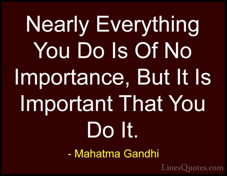 Mahatma Gandhi Quotes (174) - Nearly Everything You Do Is Of No I... - QuotesNearly Everything You Do Is Of No Importance, But It Is Important That You Do It.