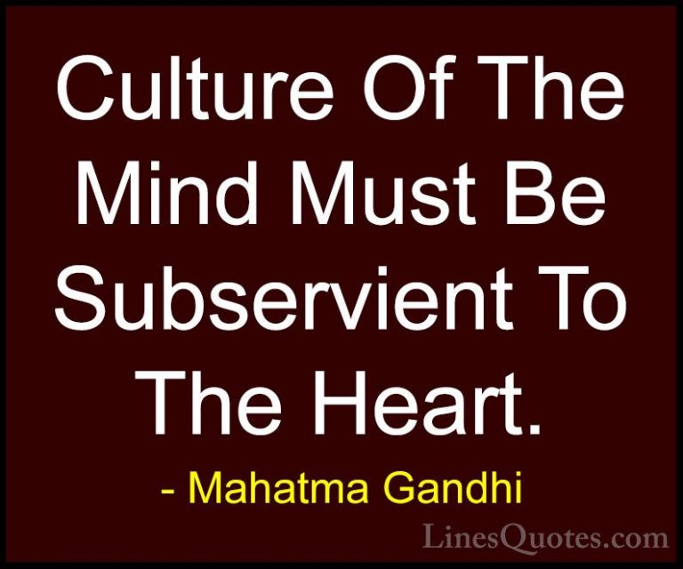 Mahatma Gandhi Quotes (179) - Culture Of The Mind Must Be Subserv... - QuotesCulture Of The Mind Must Be Subservient To The Heart.