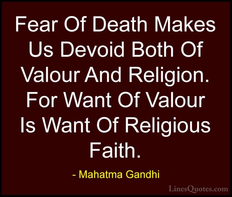 Mahatma Gandhi Quotes (180) - Fear Of Death Makes Us Devoid Both ... - QuotesFear Of Death Makes Us Devoid Both Of Valour And Religion. For Want Of Valour Is Want Of Religious Faith.