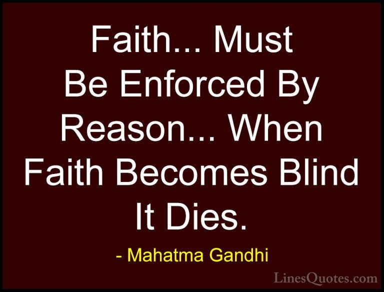 Mahatma Gandhi Quotes (186) - Faith... Must Be Enforced By Reason... - QuotesFaith... Must Be Enforced By Reason... When Faith Becomes Blind It Dies.