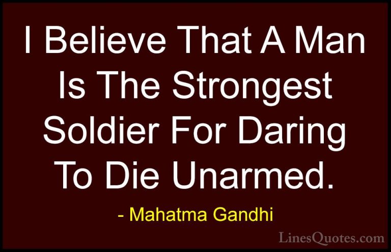 Mahatma Gandhi Quotes (187) - I Believe That A Man Is The Stronge... - QuotesI Believe That A Man Is The Strongest Soldier For Daring To Die Unarmed.
