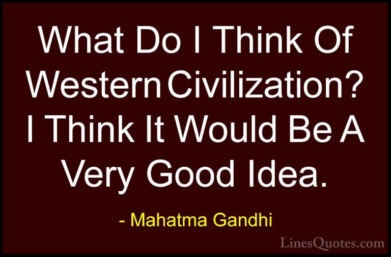 Mahatma Gandhi Quotes (189) - What Do I Think Of Western Civiliza... - QuotesWhat Do I Think Of Western Civilization? I Think It Would Be A Very Good Idea.