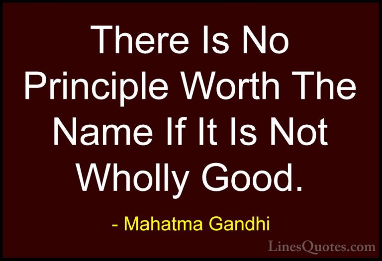 Mahatma Gandhi Quotes (193) - There Is No Principle Worth The Nam... - QuotesThere Is No Principle Worth The Name If It Is Not Wholly Good.