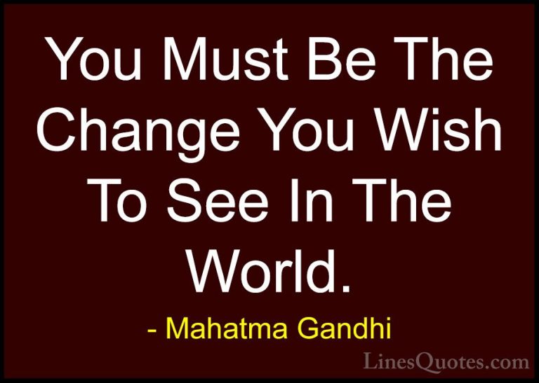Mahatma Gandhi Quotes (2) - You Must Be The Change You Wish To Se... - QuotesYou Must Be The Change You Wish To See In The World.