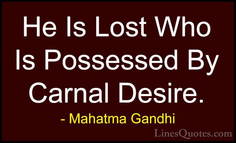 Mahatma Gandhi Quotes (204) - He Is Lost Who Is Possessed By Carn... - QuotesHe Is Lost Who Is Possessed By Carnal Desire.