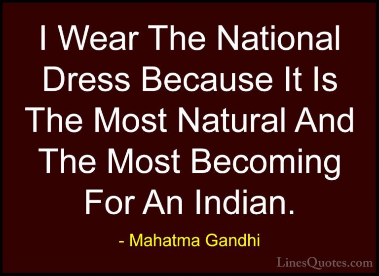Mahatma Gandhi Quotes (207) - I Wear The National Dress Because I... - QuotesI Wear The National Dress Because It Is The Most Natural And The Most Becoming For An Indian.