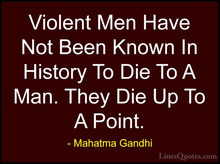 Mahatma Gandhi Quotes (209) - Violent Men Have Not Been Known In ... - QuotesViolent Men Have Not Been Known In History To Die To A Man. They Die Up To A Point.