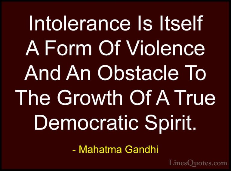 Mahatma Gandhi Quotes (22) - Intolerance Is Itself A Form Of Viol... - QuotesIntolerance Is Itself A Form Of Violence And An Obstacle To The Growth Of A True Democratic Spirit.