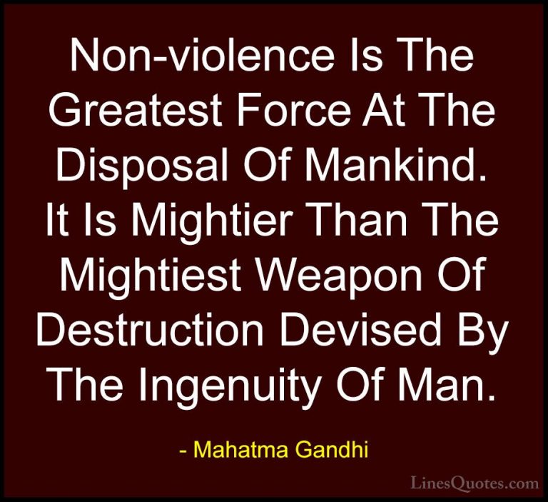 Mahatma Gandhi Quotes (23) - Non-violence Is The Greatest Force A... - QuotesNon-violence Is The Greatest Force At The Disposal Of Mankind. It Is Mightier Than The Mightiest Weapon Of Destruction Devised By The Ingenuity Of Man.