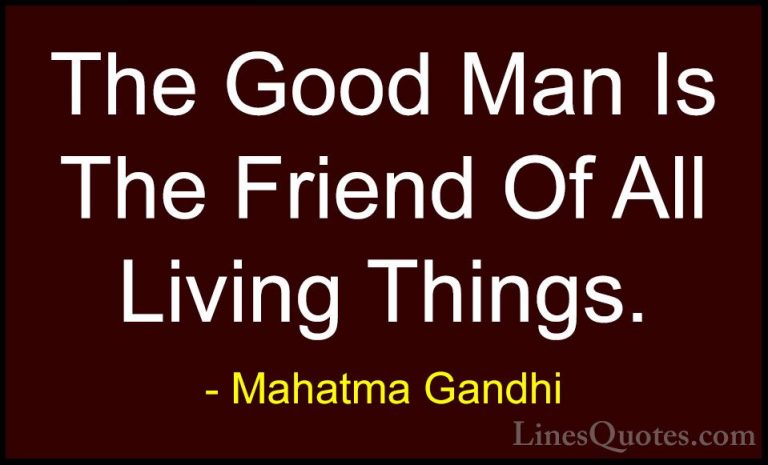 Mahatma Gandhi Quotes (25) - The Good Man Is The Friend Of All Li... - QuotesThe Good Man Is The Friend Of All Living Things.