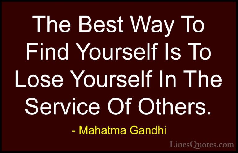 Mahatma Gandhi Quotes (3) - The Best Way To Find Yourself Is To L... - QuotesThe Best Way To Find Yourself Is To Lose Yourself In The Service Of Others.
