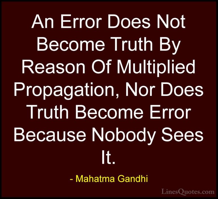 Mahatma Gandhi Quotes (31) - An Error Does Not Become Truth By Re... - QuotesAn Error Does Not Become Truth By Reason Of Multiplied Propagation, Nor Does Truth Become Error Because Nobody Sees It.