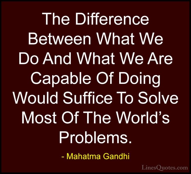Mahatma Gandhi Quotes (32) - The Difference Between What We Do An... - QuotesThe Difference Between What We Do And What We Are Capable Of Doing Would Suffice To Solve Most Of The World's Problems.
