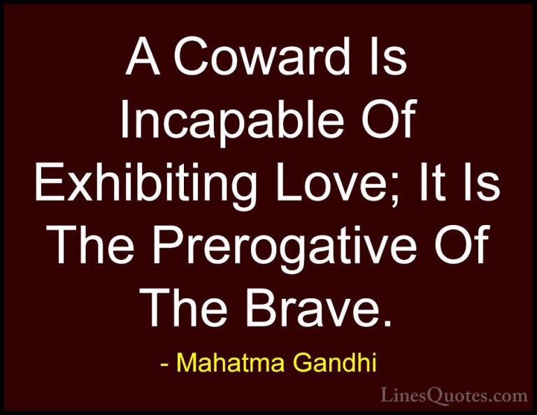 Mahatma Gandhi Quotes (33) - A Coward Is Incapable Of Exhibiting ... - QuotesA Coward Is Incapable Of Exhibiting Love; It Is The Prerogative Of The Brave.