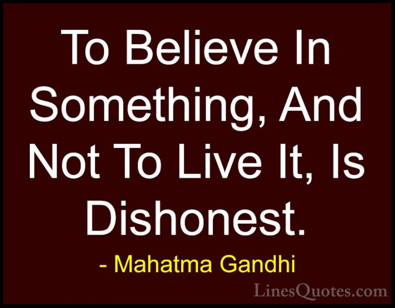Mahatma Gandhi Quotes (36) - To Believe In Something, And Not To ... - QuotesTo Believe In Something, And Not To Live It, Is Dishonest.