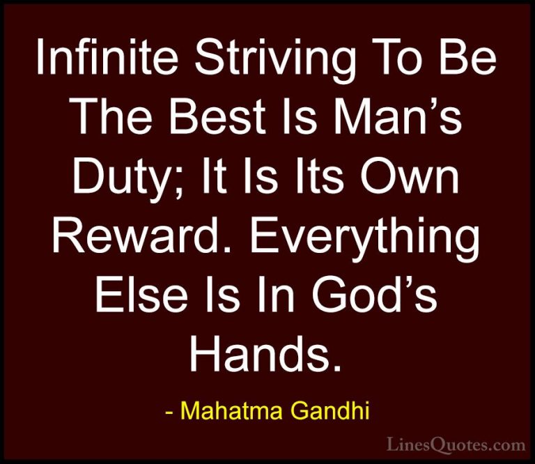 Mahatma Gandhi Quotes (37) - Infinite Striving To Be The Best Is ... - QuotesInfinite Striving To Be The Best Is Man's Duty; It Is Its Own Reward. Everything Else Is In God's Hands.