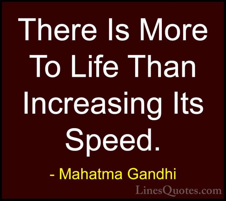 Mahatma Gandhi Quotes (41) - There Is More To Life Than Increasin... - QuotesThere Is More To Life Than Increasing Its Speed.