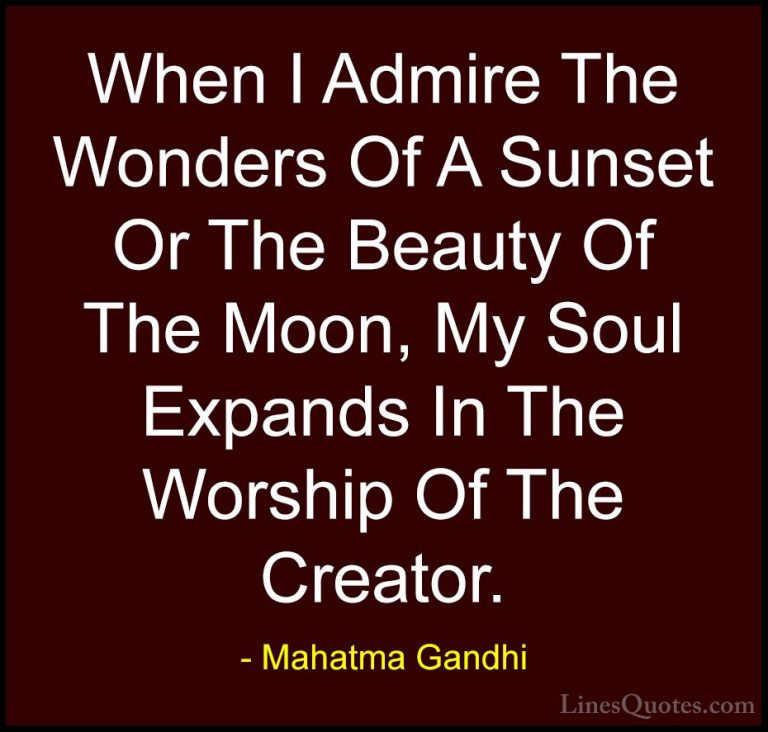 Mahatma Gandhi Quotes (5) - When I Admire The Wonders Of A Sunset... - QuotesWhen I Admire The Wonders Of A Sunset Or The Beauty Of The Moon, My Soul Expands In The Worship Of The Creator.