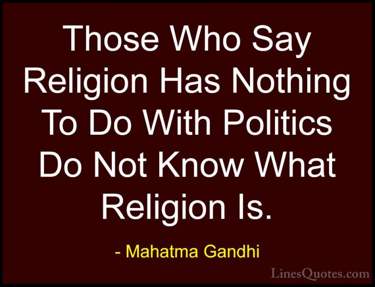 Mahatma Gandhi Quotes (57) - Those Who Say Religion Has Nothing T... - QuotesThose Who Say Religion Has Nothing To Do With Politics Do Not Know What Religion Is.